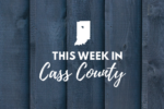 Thumbnail for the post titled: Feb. 24, 2020: This Week in Cass County, Indiana